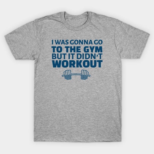 FUNNY EXERCISE / I WAS GONNA GO TO THE GYM T-Shirt by DB Teez and More